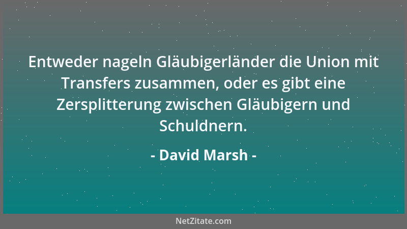 David Marsh - Entweder nageln Gläubigerländer die Union mit Transfers zusammen, oder es gibt eine Zersplitterung zwischen G...