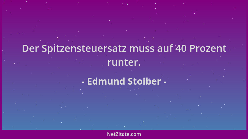 Edmund Stoiber - Der Spitzensteuersatz muss auf 40 Prozent runter....
