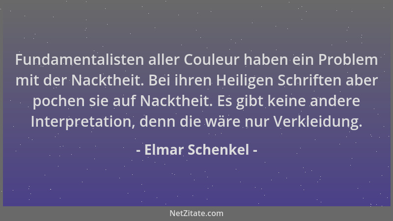 Elmar Schenkel - Fundamentalisten aller Couleur haben ein Problem mit der Nacktheit. Bei ihren Heiligen Schriften aber poch...