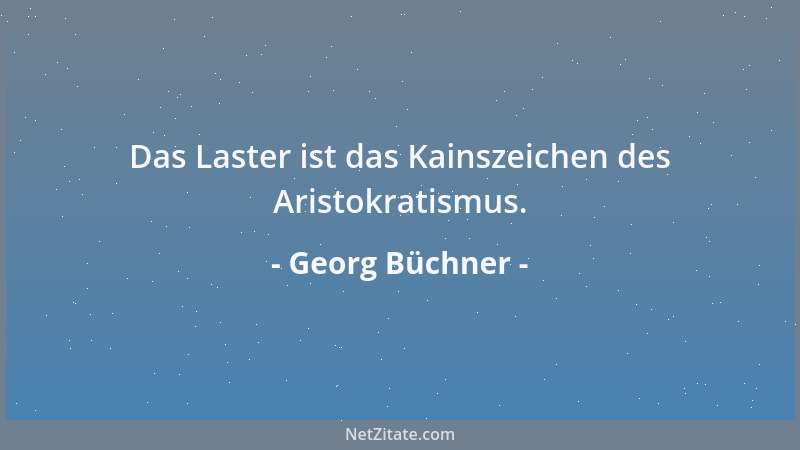 Georg Büchner - Das Laster ist das Kainszeichen des Aristokratismus....