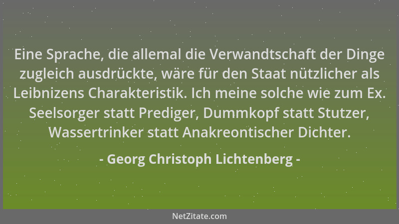 Georg Christoph Lichtenberg - Eine Sprache, die allemal die Verwandtschaft der Dinge zugleich ausdrückte, wäre für den Staa...