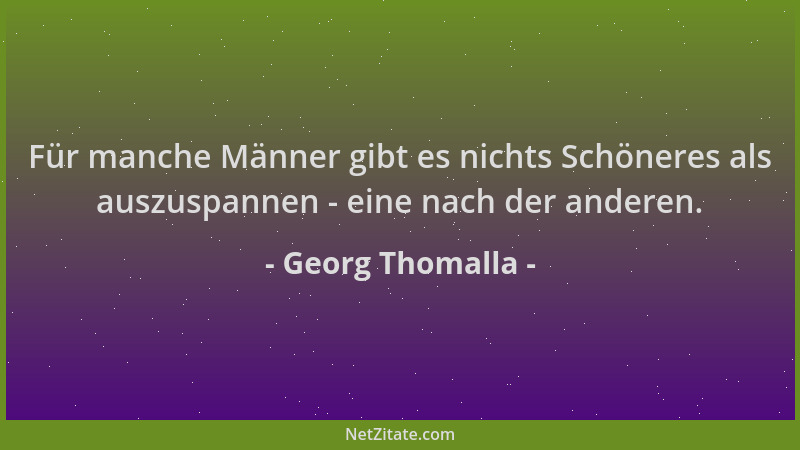 Georg Thomalla - Für manche Männer gibt es nichts Schöneres als auszuspannen - eine nach der anderen....