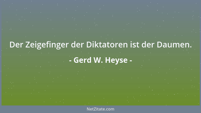 Gerd W. Heyse - Der Zeigefinger der Diktatoren ist der Daumen....
