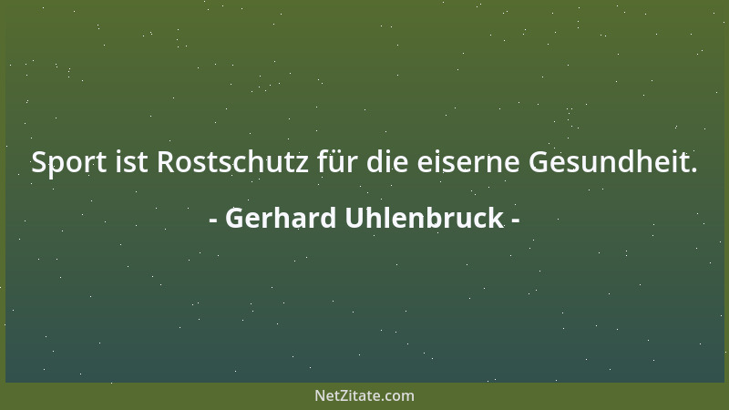 Gerhard Uhlenbruck - Sport ist Rostschutz für die eiserne Gesundheit....