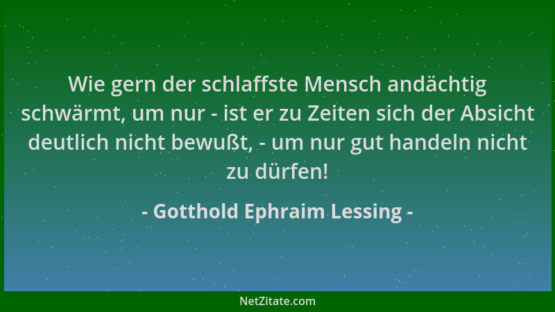 Gotthold Ephraim Lessing - Wie gern der schlaffste Mensch andächtig schwärmt, um nur - ist er zu Zeiten sich der Absicht de...