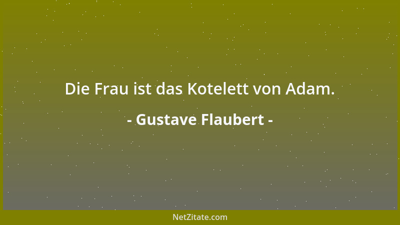 Gustave Flaubert - Die Frau ist das Kotelett von Adam....