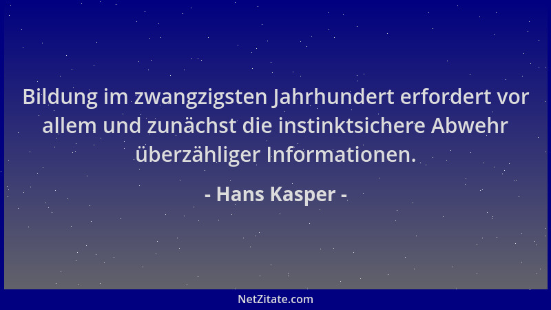 Hans Kasper - Bildung im zwangzigsten Jahrhundert erfordert vor allem und zunächst die instinktsichere Abwehr überzähliger...