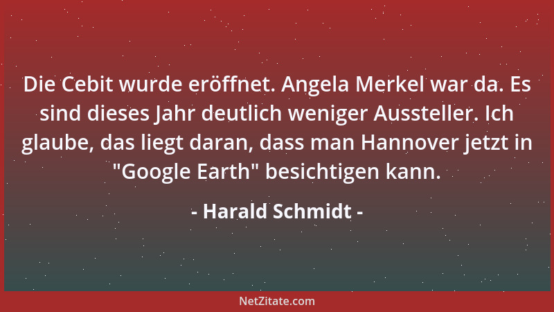 Harald Schmidt - Die Cebit wurde eröffnet. Angela Merkel war da. Es sind dieses Jahr deutlich weniger Aussteller. Ich glaub...