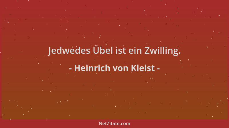 Heinrich von Kleist - Jedwedes Übel ist ein Zwilling....