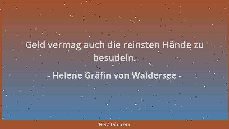 Helene Gräfin von Waldersee - Geld vermag auch die reinsten Hände zu besudeln....
