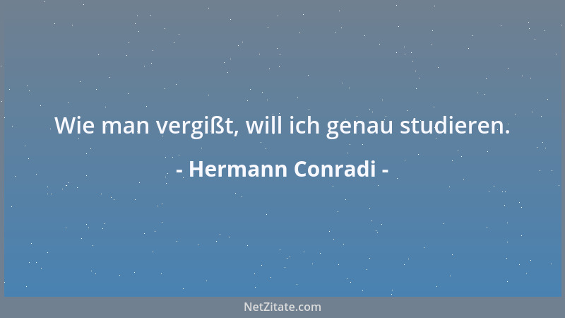 Hermann Conradi - Wie man vergißt, will ich genau studieren....