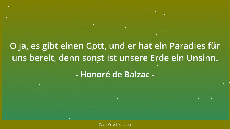 Honoré de Balzac - O ja, es gibt einen Gott, und er hat ein Paradies für uns bereit, denn sonst ist unsere Erde ein Unsinn....