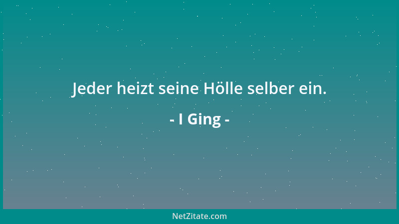 I Ging - Jeder heizt seine Hölle selber ein....