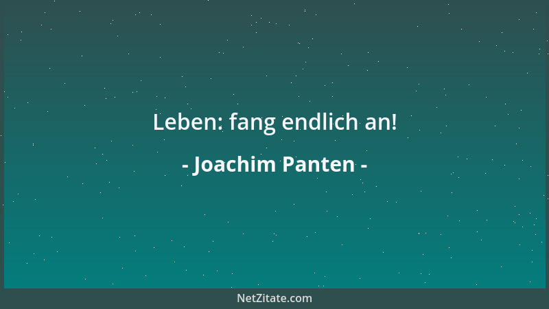 Joachim Panten - Leben: fang endlich an!...