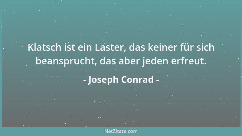Joseph Conrad - Klatsch ist ein Laster, das keiner für sich beansprucht, das aber jeden erfreut....