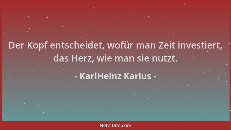 KarlHeinz Karius - Der Kopf entscheidet, wofür man Zeit investiert, das Herz, wie man sie nutzt....