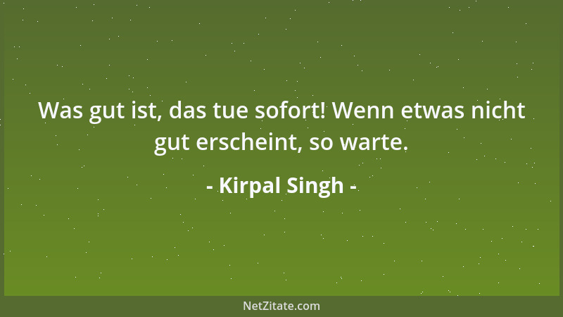 Kirpal Singh - Was gut ist, das tue sofort! Wenn etwas nicht gut erscheint, so warte....