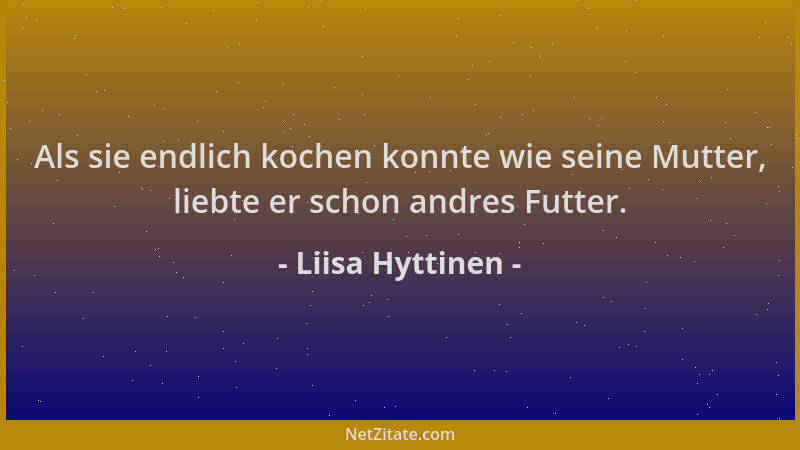 Liisa Hyttinen - Als sie endlich kochen konnte wie seine Mutter, liebte er schon andres Futter....