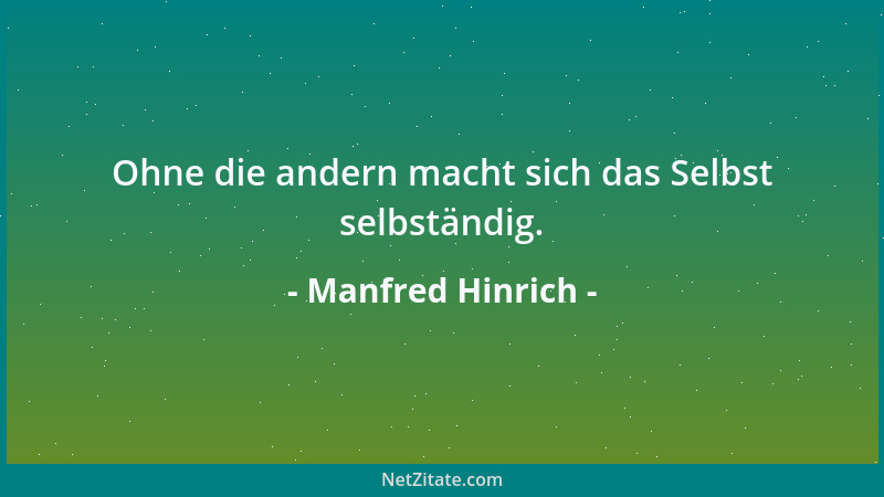 Manfred Hinrich - Ohne die andern macht sich das Selbst selbständig....