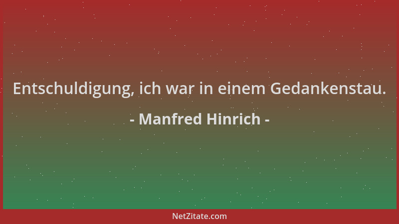 Manfred Hinrich - Entschuldigung, ich war in einem Gedankenstau....