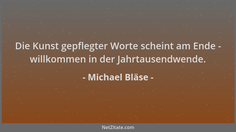 Michael Bläse - Die Kunst gepflegter Worte scheint am Ende - willkommen in der Jahrtausendwende....
