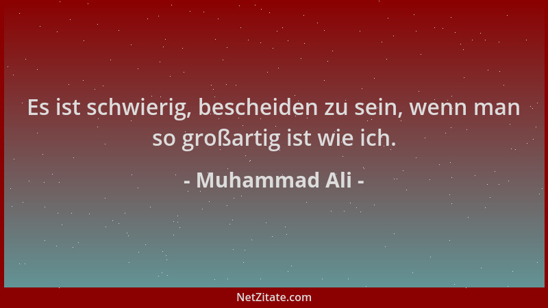 Muhammad Ali - Es ist schwierig, bescheiden zu sein, wenn man so großartig ist wie ich....