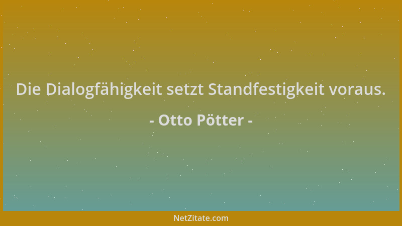 Otto Pötter - Die Dialogfähigkeit setzt Standfestigkeit voraus....