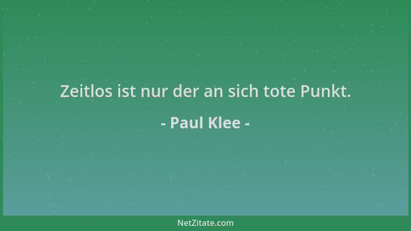 Paul Klee - Zeitlos ist nur der an sich tote Punkt....
