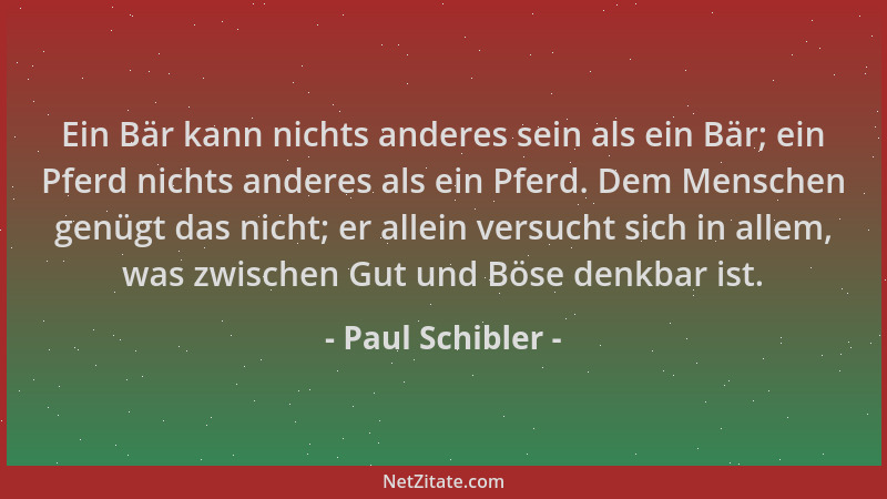 Paul Schibler - Ein Bär kann nichts anderes sein als ein Bär; ein Pferd nichts anderes als ein Pferd. Dem Menschen genügt d...