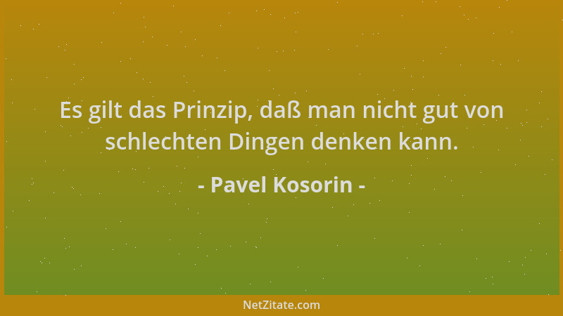 Pavel Kosorin - Es gilt das Prinzip, daß man nicht gut von schlechten Dingen denken kann....