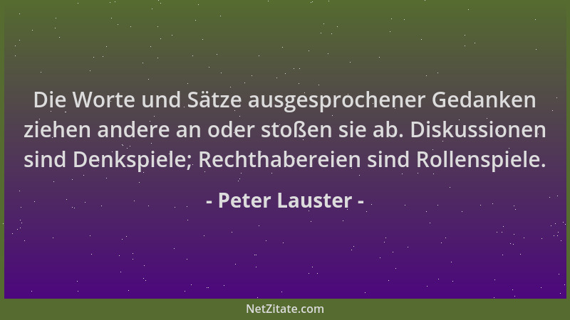 Peter Lauster - Die Worte und Sätze ausgesprochener Gedanken ziehen andere an oder stoßen sie ab. Diskussionen sind Denkspi...