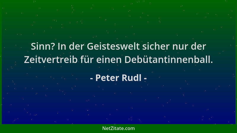 Peter Rudl - Sinn? In der Geisteswelt sicher nur der Zeitvertreib für einen Debütantinnenball....
