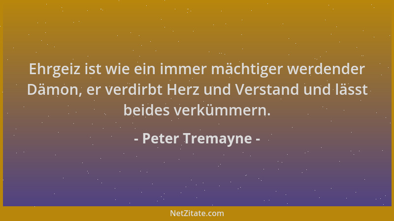 Peter Tremayne - Ehrgeiz ist wie ein immer mächtiger werdender Dämon, er verdirbt Herz und Verstand und lässt beides verküm...