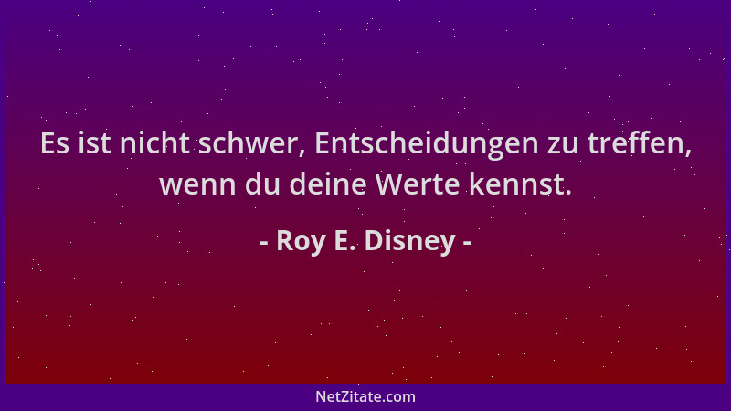 Roy E. Disney - Es ist nicht schwer, Entscheidungen zu treffen, wenn du deine Werte kennst....