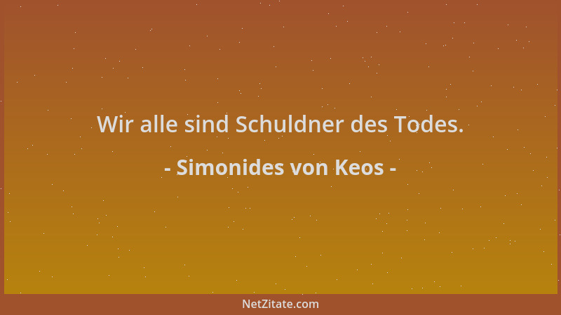 Simonides von Keos - Wir alle sind Schuldner des Todes....