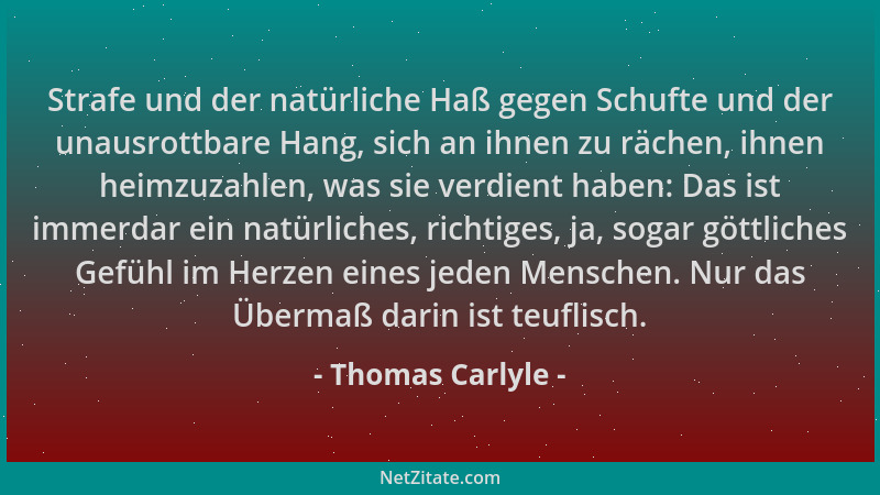Thomas Carlyle - Strafe und der natürliche Haß gegen Schufte und der unausrottbare Hang, sich an ihnen zu rächen, ihnen hei...