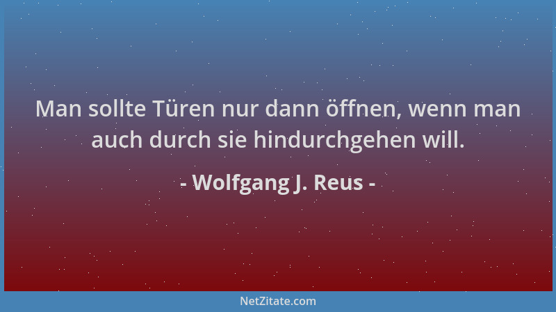 Wolfgang J. Reus - Man sollte Türen nur dann öffnen, wenn man auch durch sie hindurchgehen will....