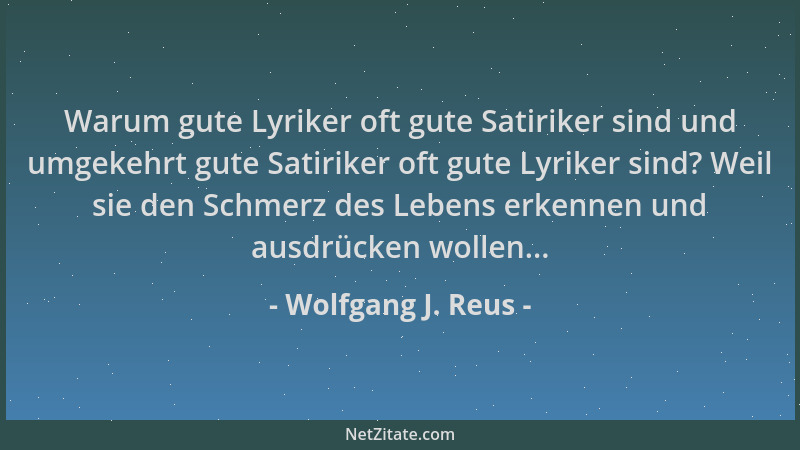 Wolfgang J. Reus - Warum gute Lyriker oft gute Satiriker sind und umgekehrt gute Satiriker oft gute Lyriker sind? Weil sie...