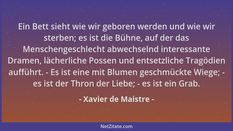 Xavier de Maistre - Ein Bett sieht wie wir geboren werden und wie wir sterben; es ist die Bühne, auf der das Menschengeschl...
