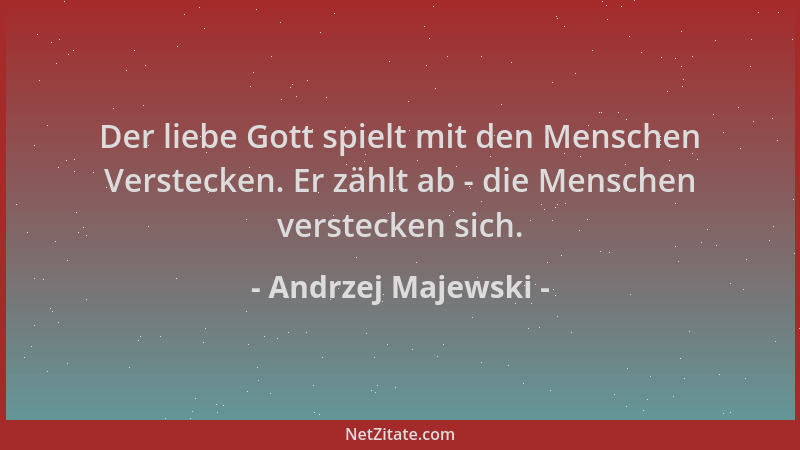 Andrzej Majewski - Der liebe Gott spielt mit den Menschen Verstecken. Er zählt ab - die Menschen verstecken sich....