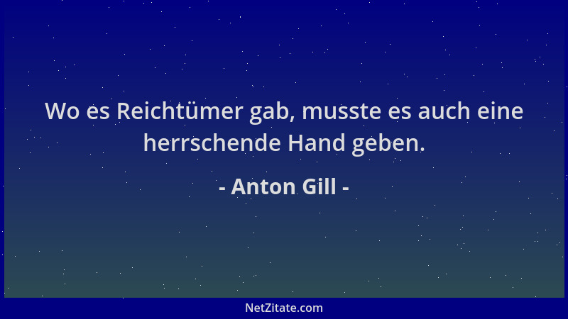 Anton Gill - Wo es Reichtümer gab, musste es auch eine herrschende Hand geben....