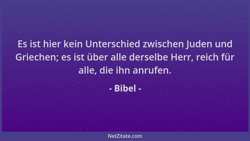 Bibel - Es ist hier kein Unterschied zwischen Juden und Griechen; es ist über alle derselbe Herr, reich für alle, die ihn a...