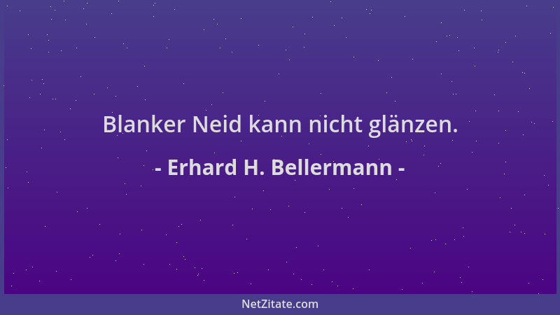 Erhard H. Bellermann - Blanker Neid kann nicht glänzen....