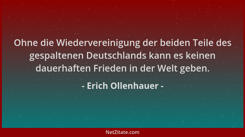 Erich Ollenhauer - Ohne die Wiedervereinigung der beiden Teile des gespaltenen Deutschlands kann es keinen dauerhaften Frie...