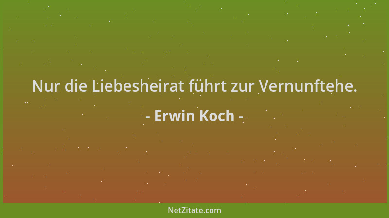 Erwin Koch - Nur die Liebesheirat führt zur Vernunftehe....