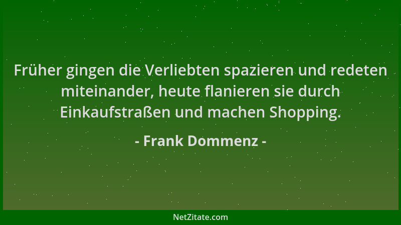 Frank Dommenz - Früher gingen die Verliebten spazieren und redeten miteinander, heute flanieren sie durch Einkaufstraßen un...