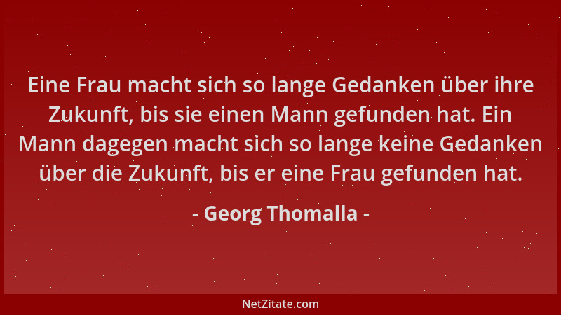 Georg Thomalla - Eine Frau macht sich so lange Gedanken über ihre Zukunft, bis sie einen Mann gefunden hat. Ein Mann dagege...
