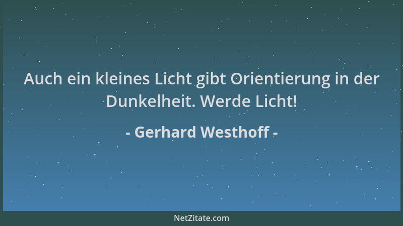 Gerhard Westhoff - Auch ein kleines Licht gibt Orientierung in der Dunkelheit. Werde Licht!...