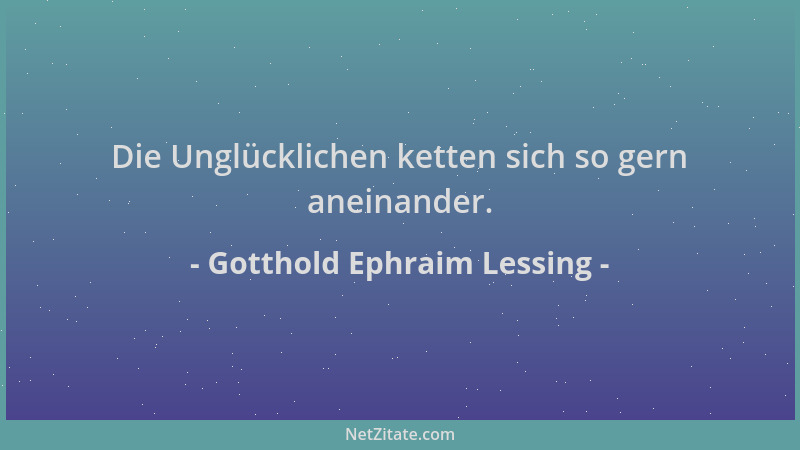 Gotthold Ephraim Lessing - Die Unglücklichen ketten sich so gern aneinander....