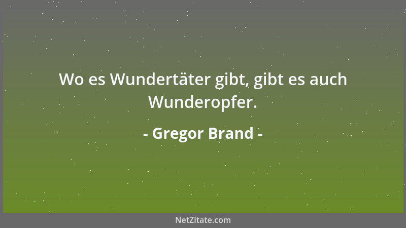 Gregor Brand - Wo es Wundertäter gibt, gibt es auch Wunderopfer....